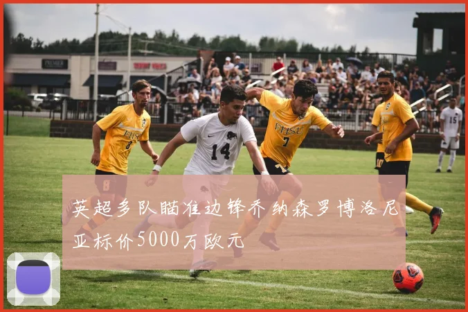 英超多队瞄准边锋乔纳森罗博洛尼亚标价5000万欧元